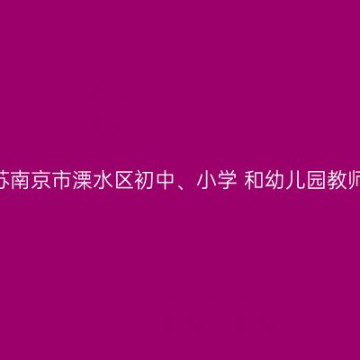 2022下半年江苏南京市溧水区初中、小学 和幼儿园教师资格认定公告